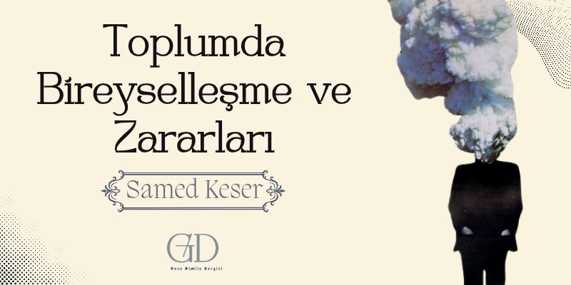 TOPLUMDA BİREYSELLEŞME VE ZARARLARI - SAMED KESER 